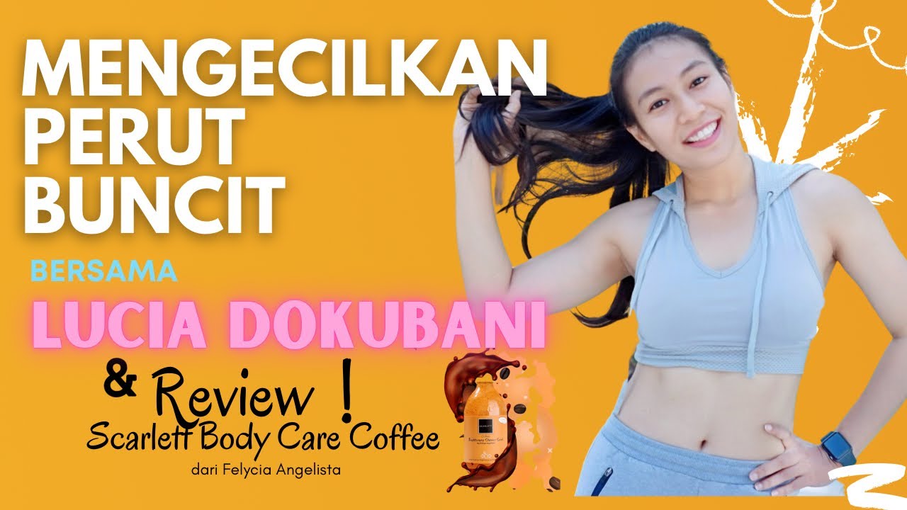 Mengecilkan Perut Buncit bersama Lucia Dokubani dan Merawat kulit dengan Scarlett Body Care Coffee