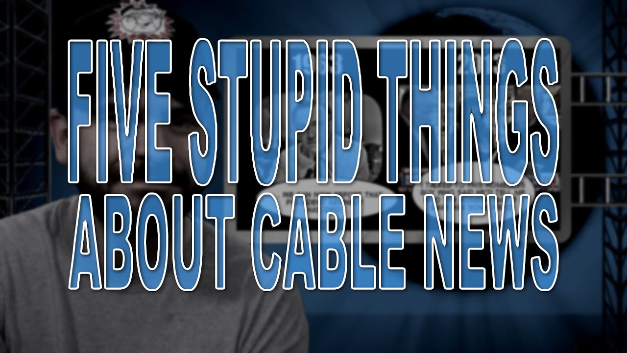 Five Stupid Things About Cable News