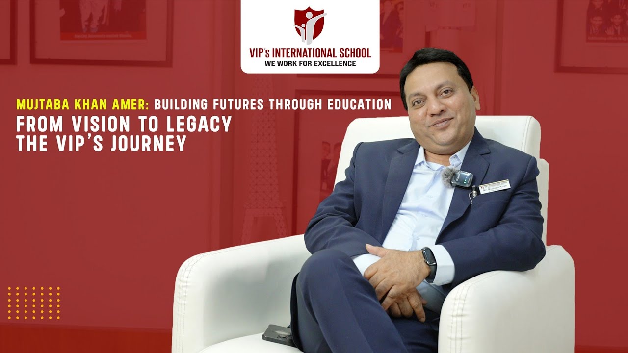 MUJTABA KHAN AMER: BUILDING FUTURES THROUGH EDUCATION FROM VISION TO LEGACYTHE VIP'S JOURNEY