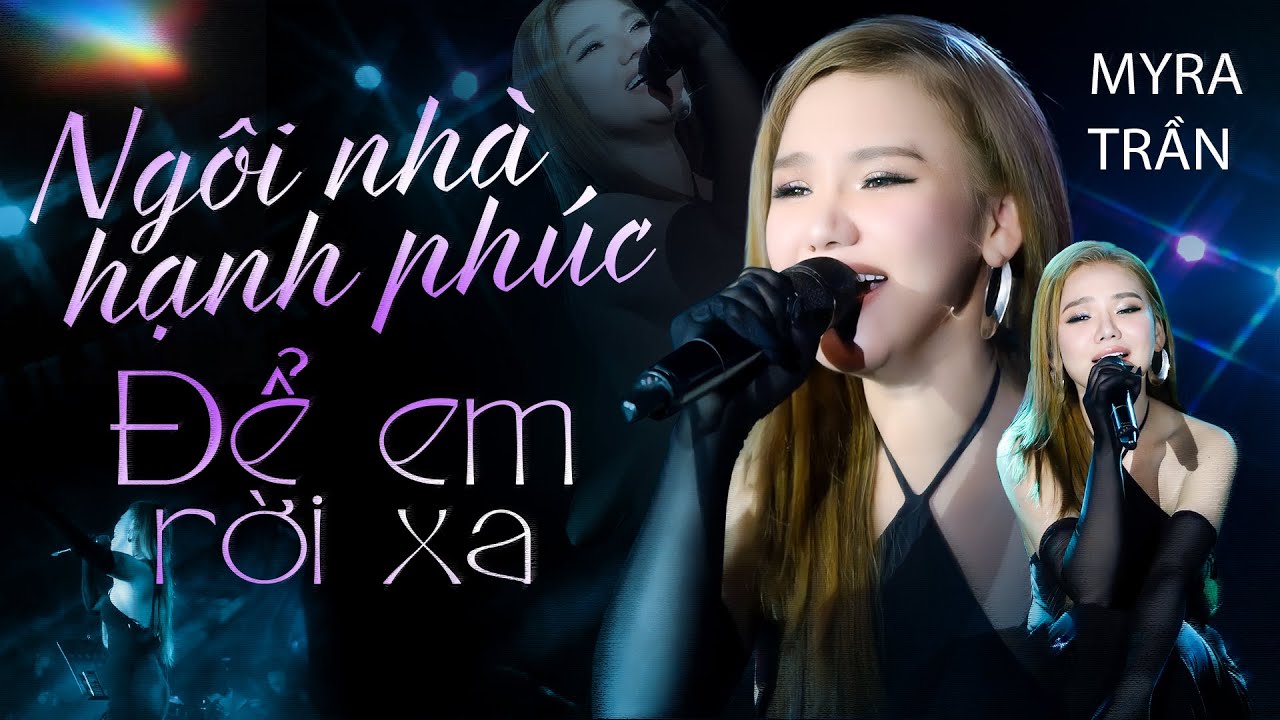 MASHUP NGÔI NHÀ HẠNH PHÚC, ĐỂ EM RỜI XA - MYRA TRẦN Khán Giả Rung Động Với Bản Live Đầy Cảm Xúc