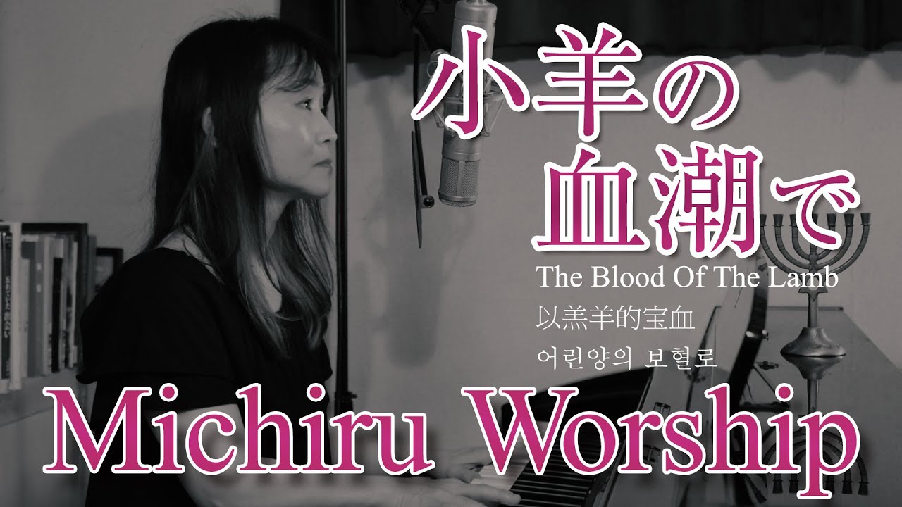 小羊の血潮で / The Blood Of The Lamb / 以羔羊的宝血 / 어린양의 보혈로（Michiru Worship）