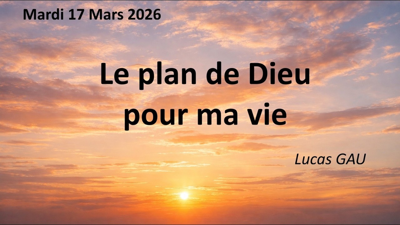 Mardi 17.03.26 Le plan de Dieu pour ma vie (Lucas GAU)