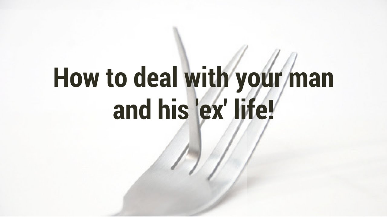 How to deal with your man and his 'ex' life