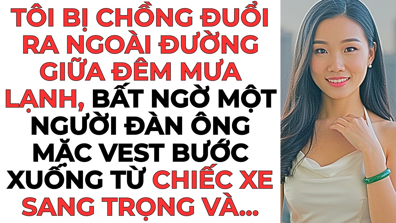 Tôi bị chồng đuổi ra ngoài đường, bất ngờ một người đàn ông mặc vest bước xuống...