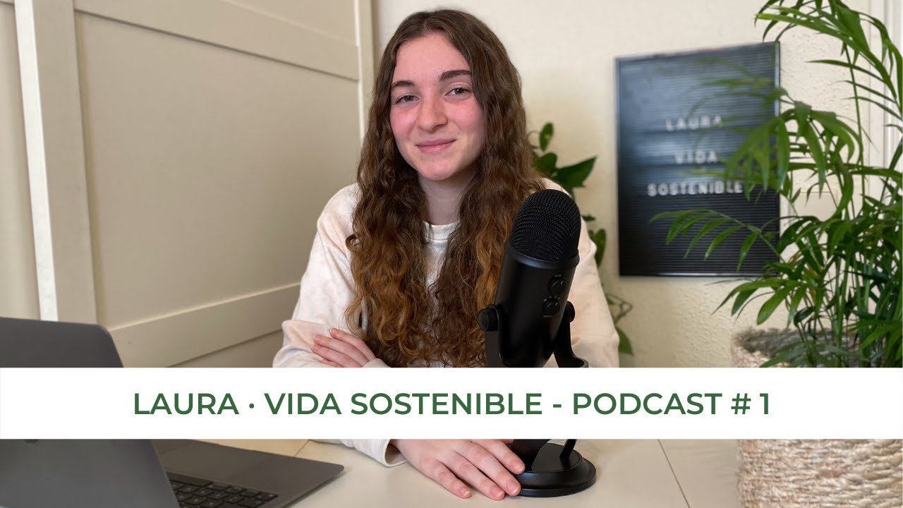 PODCAST LAURA · VIDA SOSTENIBLE #1 Cómo he llegado aquí: sostenibilidad, zero waste, veganismo