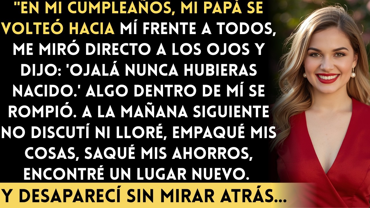 En Mi Cumpleaños, Mi Papá Dijo: 'Ojalá Nunca Hubieras Nacido' — Él No Tenía Idea de Lo Que...