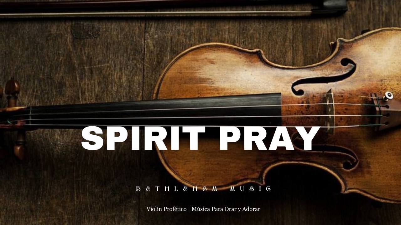 🎻 SPIRIT PRAY - Adoraci&oacute;n Instrumental Prof&eacute;tica de Viol&iacute;n - M&uacute;sica de Fondo para Orar