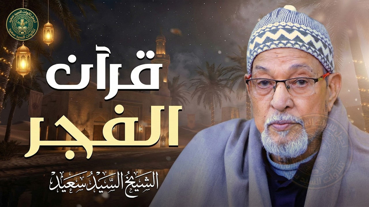 قرآن الفجر... أجمل ما تبدأ به يومك في رمضان للشيخ السيد سعيد Sheikh Sayed Saeed