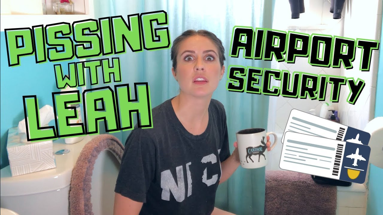 PISSING WITH LEAH: ✈️ Airport Security 🎫 - FLASHBACK FRIDAY