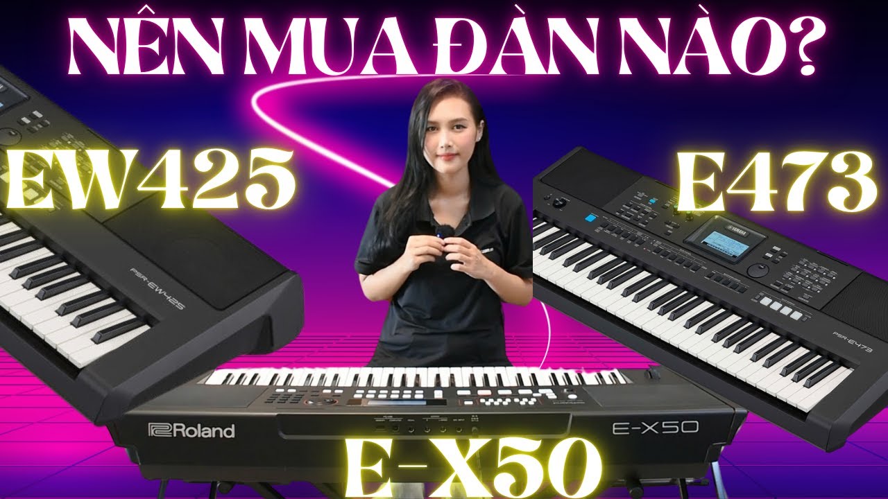 So sánh PSR-E473, EW425 & Roland E-X50: Đàn nào tốt hơn?