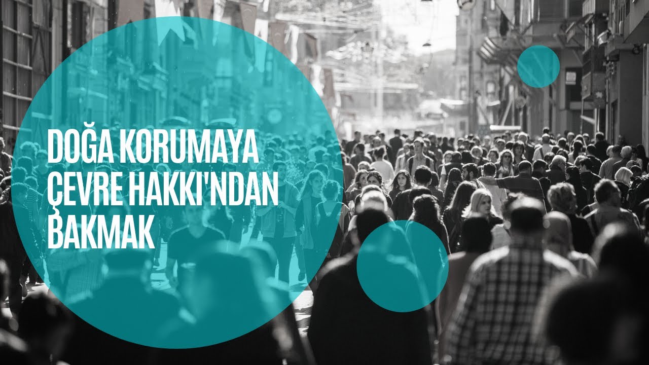 Doğa Korumaya Çevre Hakkı'ndan Bakmak