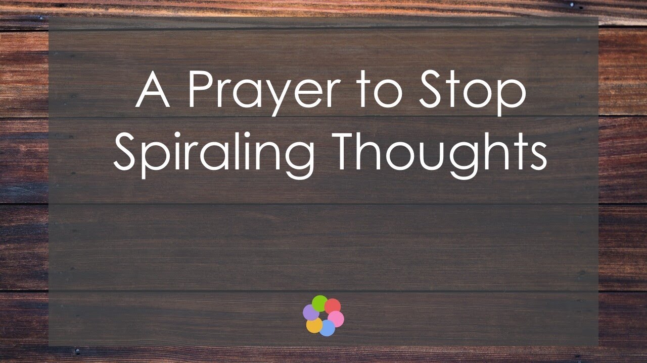 A Prayer to Stop Spiraling Thoughts