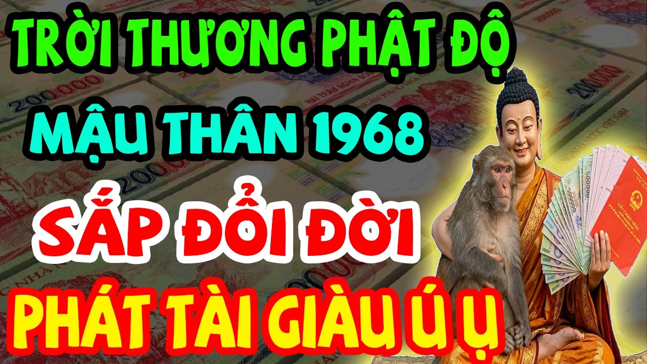 Trời Thương Phật Độ, Mậu Thân 1968 Sắp Đổi Đời, Lộc Lớn Đến Liên Tục, Phát Tài Giàu Ú Ụ