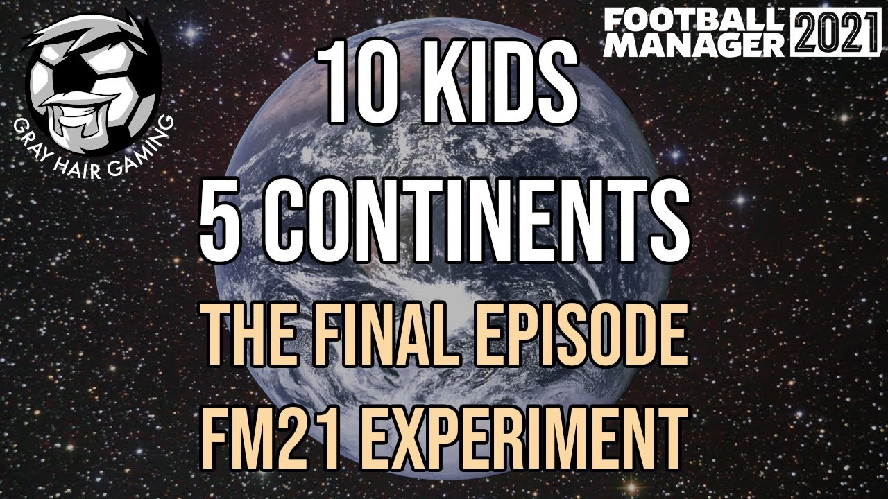 THE FINAL EPISODE - 10 KIDS IN 5 CONTINENTS - FM21 EXPERIMENT