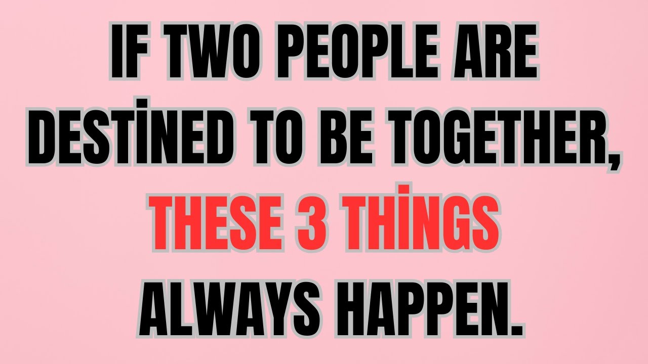 If Two People Are Destined To Be Together, These 3 Things Always Happen.