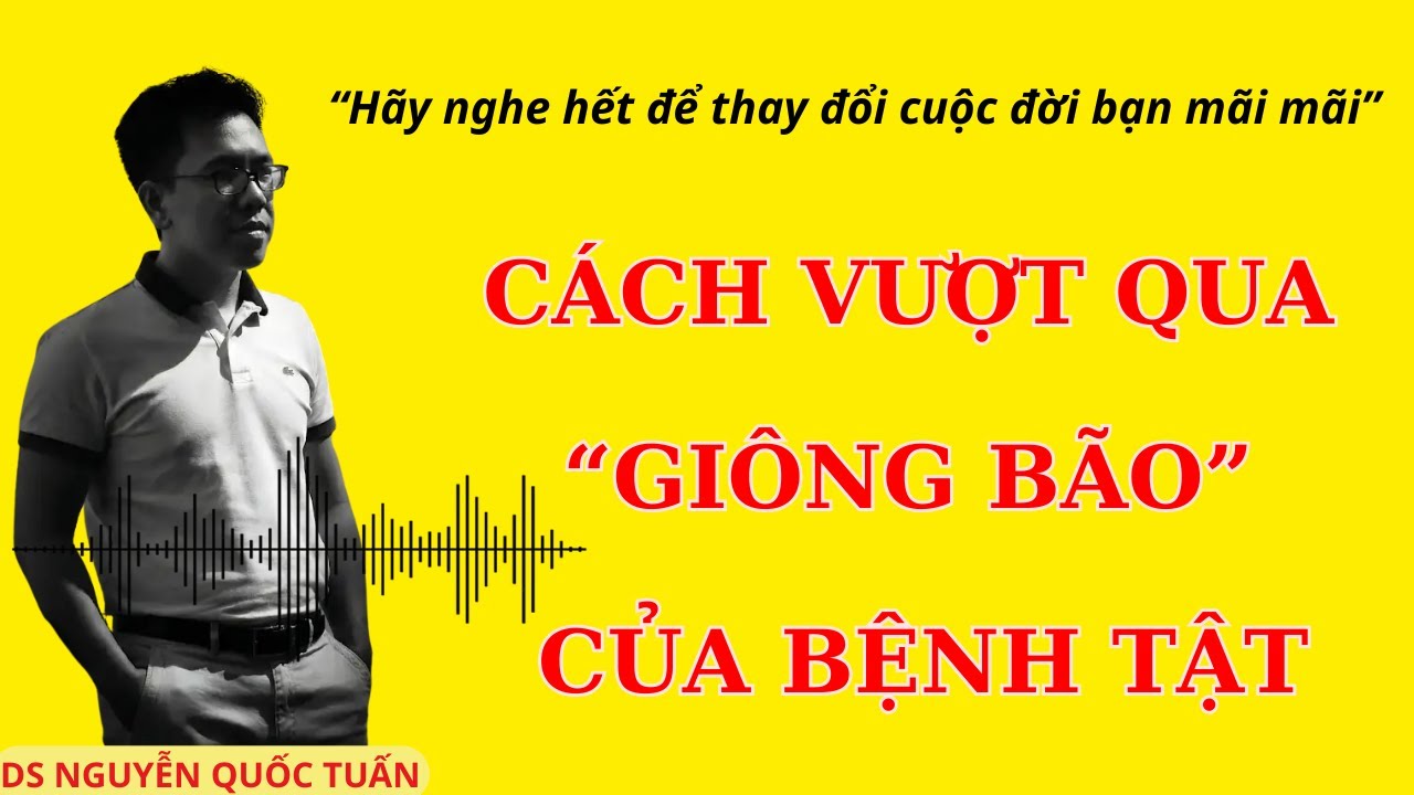 Ds Nguyễn Quốc Tuấn nhắn gửi những ai quá mệt mỏi vì bệnh tật: Hãy nghe trước khi muốn buông xuôi