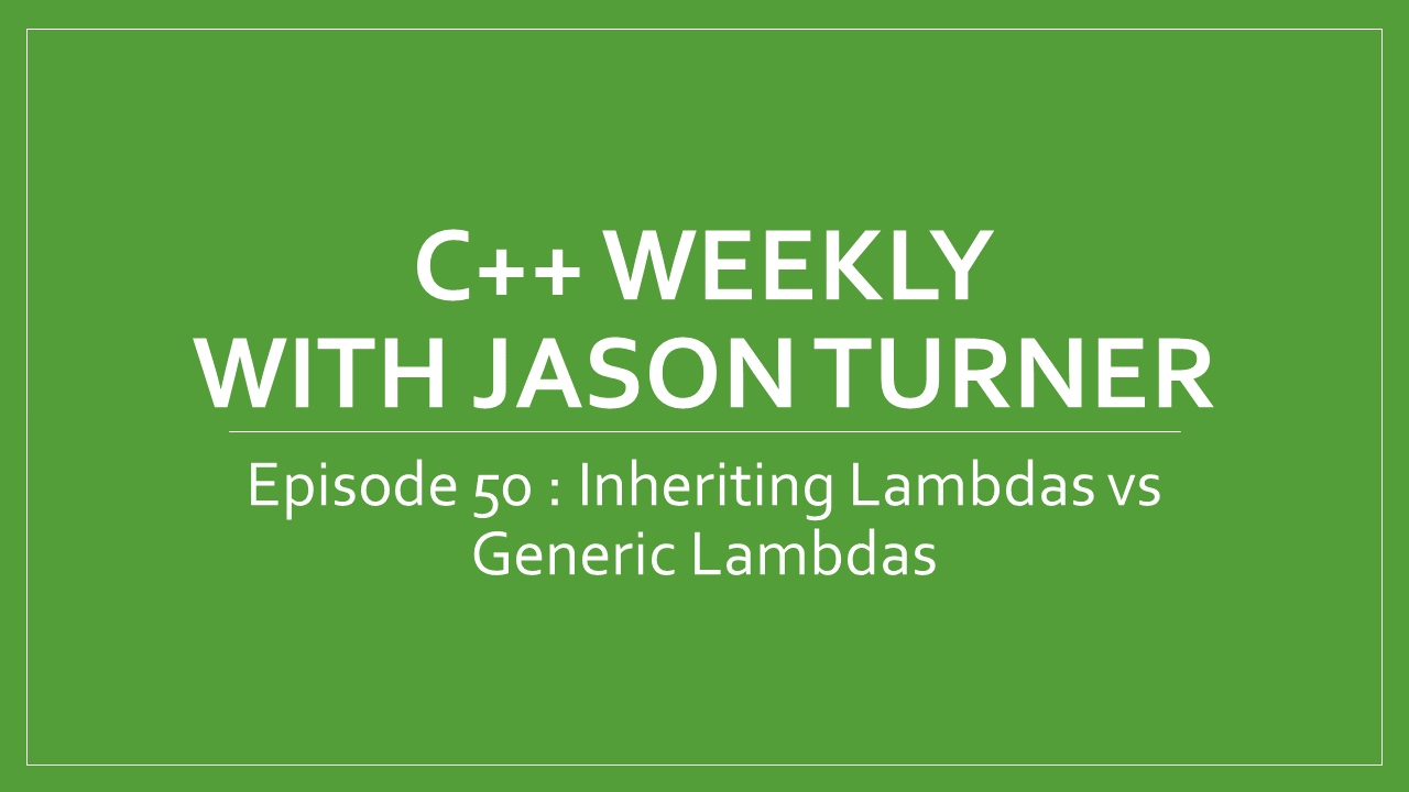 C++ Weekly - Ep 50 - Inheriting Lambdas vs Generic Lambdas