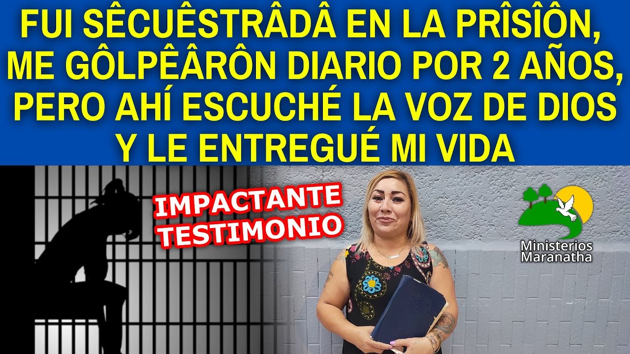 ESTUVE SÊCUÊSTRÂDÂ EN LA PRÎSÎÔN, ME GÔLPÊÂRÔN DIARIO 2 AÑOS, ESCUCHÉ LA VOZ DE DIOS Y LE DÍ MI VIDA
