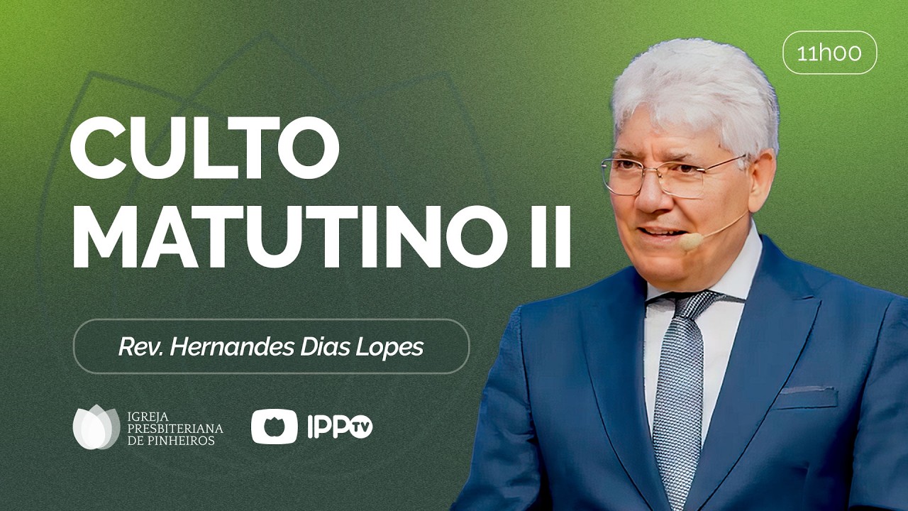 CULTO MATUTINO - 11H | @HernandesDiasLopesOficial  | Igreja Presbiteriana de Pinheiros | IPPTV