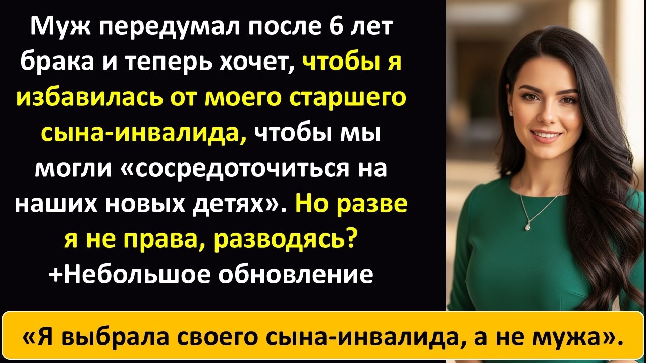 ОБНОВЛЕНИЕ: Муж хочет, чтобы я избавилась от моего старшего ребенка-инвалида, чтобы сосредоточиться.