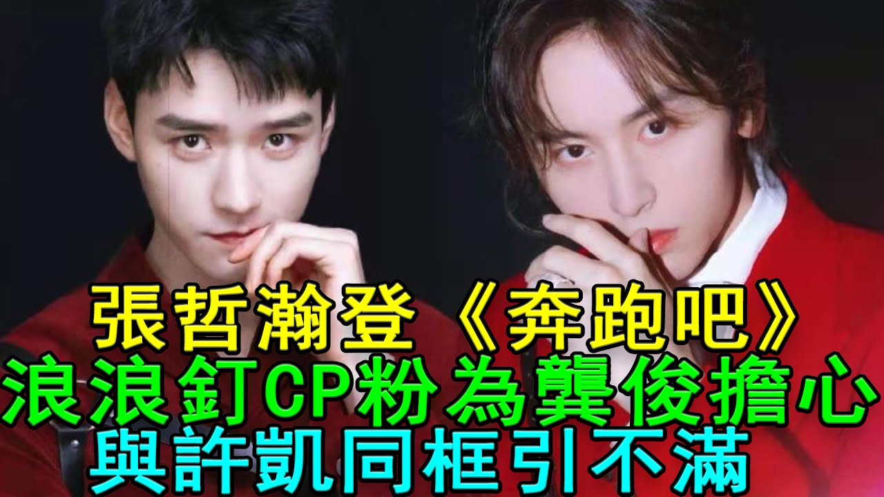 張哲瀚登《奔跑吧》！浪浪釘CP粉為龔俊擔心，與許凱同框引不滿！#張哲瀚#奔跑吧#龔俊