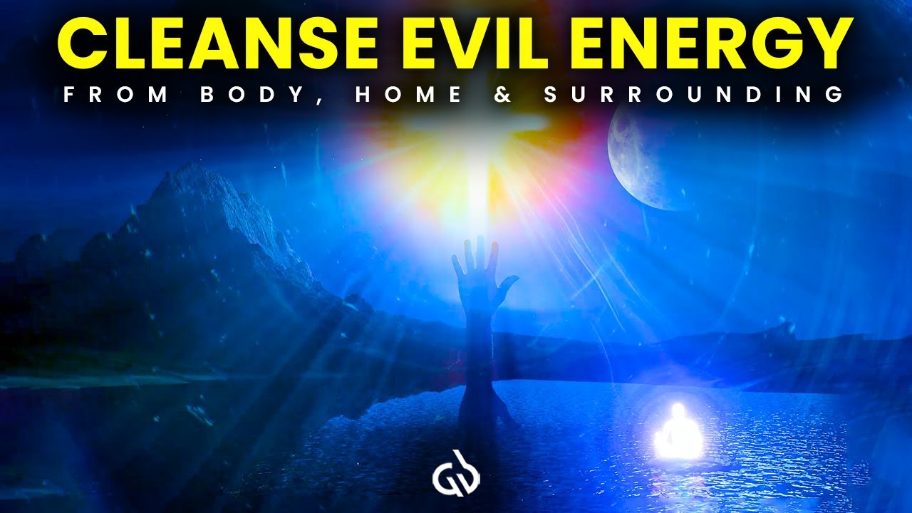 Evil Energy Cleanse Frequency: Remove Negative Energy from Home & Body