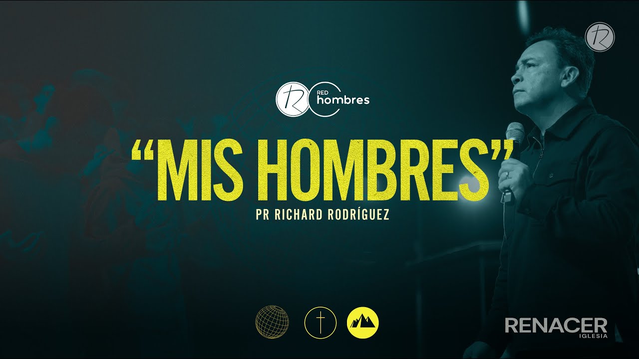 Mis Hombres | Pr. Richard Rodr&iacute;guez | Iglesia Renacer
