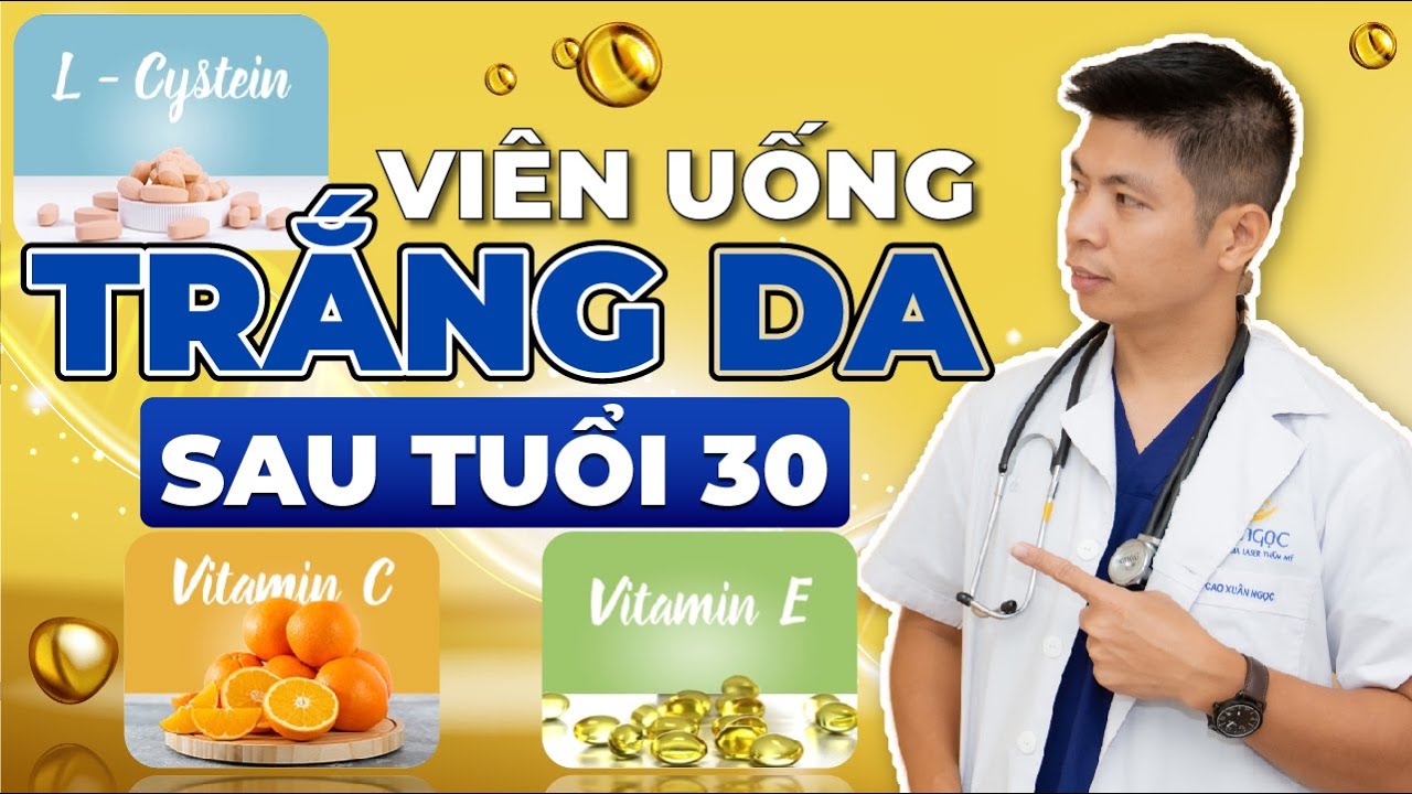 5 Loại VIÊN UỐNG TRẮNG DA Hiệu Quả Sau Tuổi 30 | Dr Ngọc