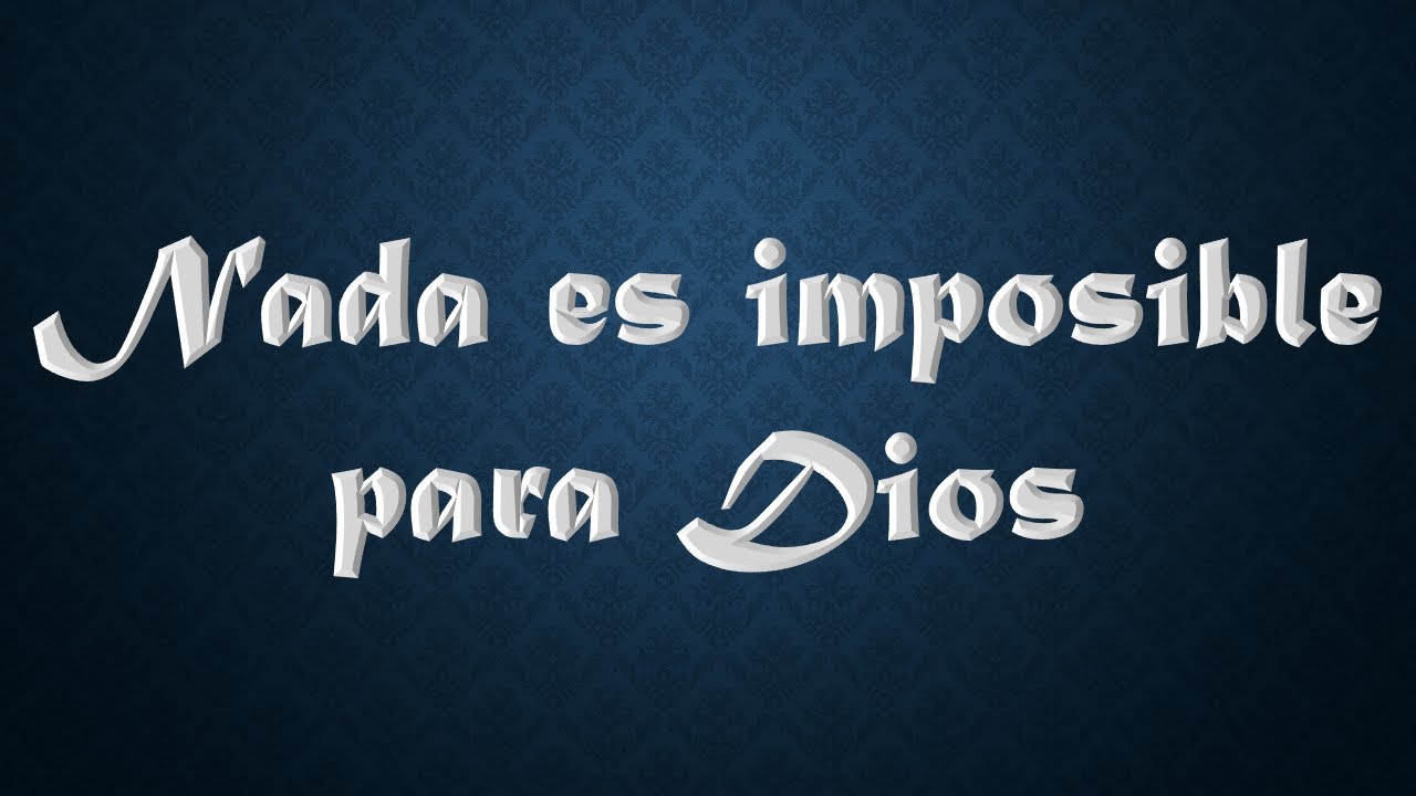 NADA ES IMPOSIBLE PARA DIOS