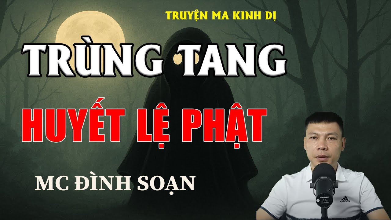 TRÙNG TANG HUYẾT LỆ PHẬT - Chuyện Ma Có Thật | MC Đình Soạn Kể Chuyện Ma