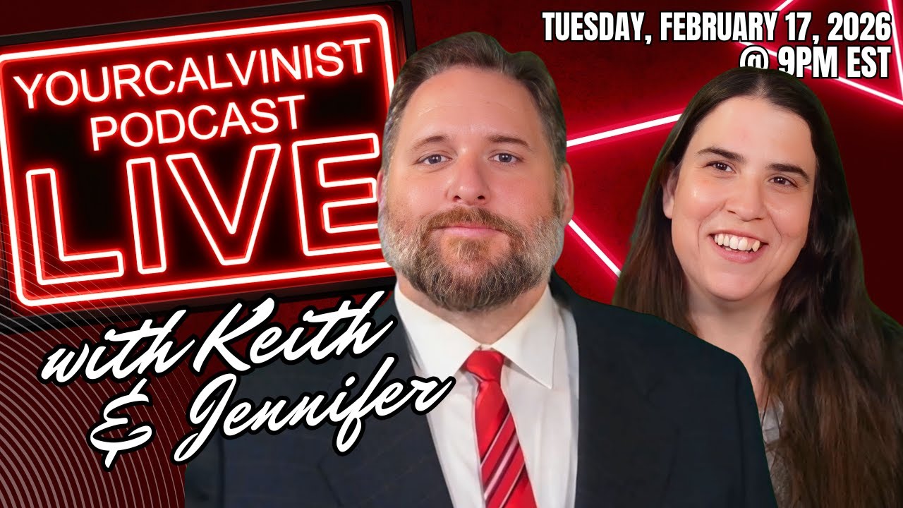 YourCalvinist Live with Keith & Jennifer Foskey (Feb 17, 2026)