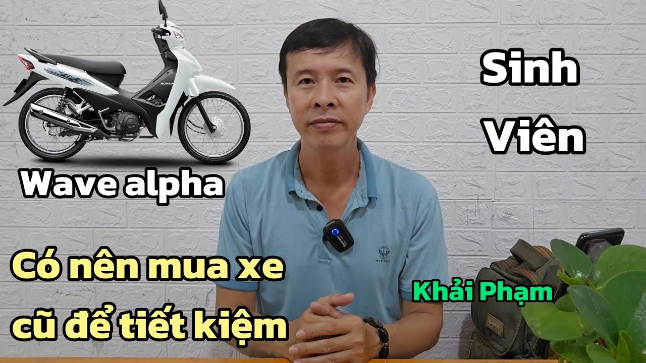 Wave alpha 110: là sinh viên nên mua xe mới hay xe cũ để giảm chi phí? Khải Phạm #wave #110 #alpha 
