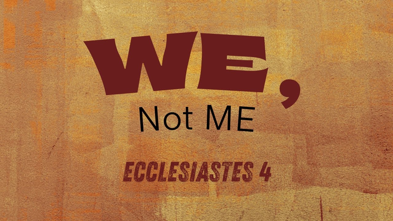 We, Not Me : Ecclesiastes 4