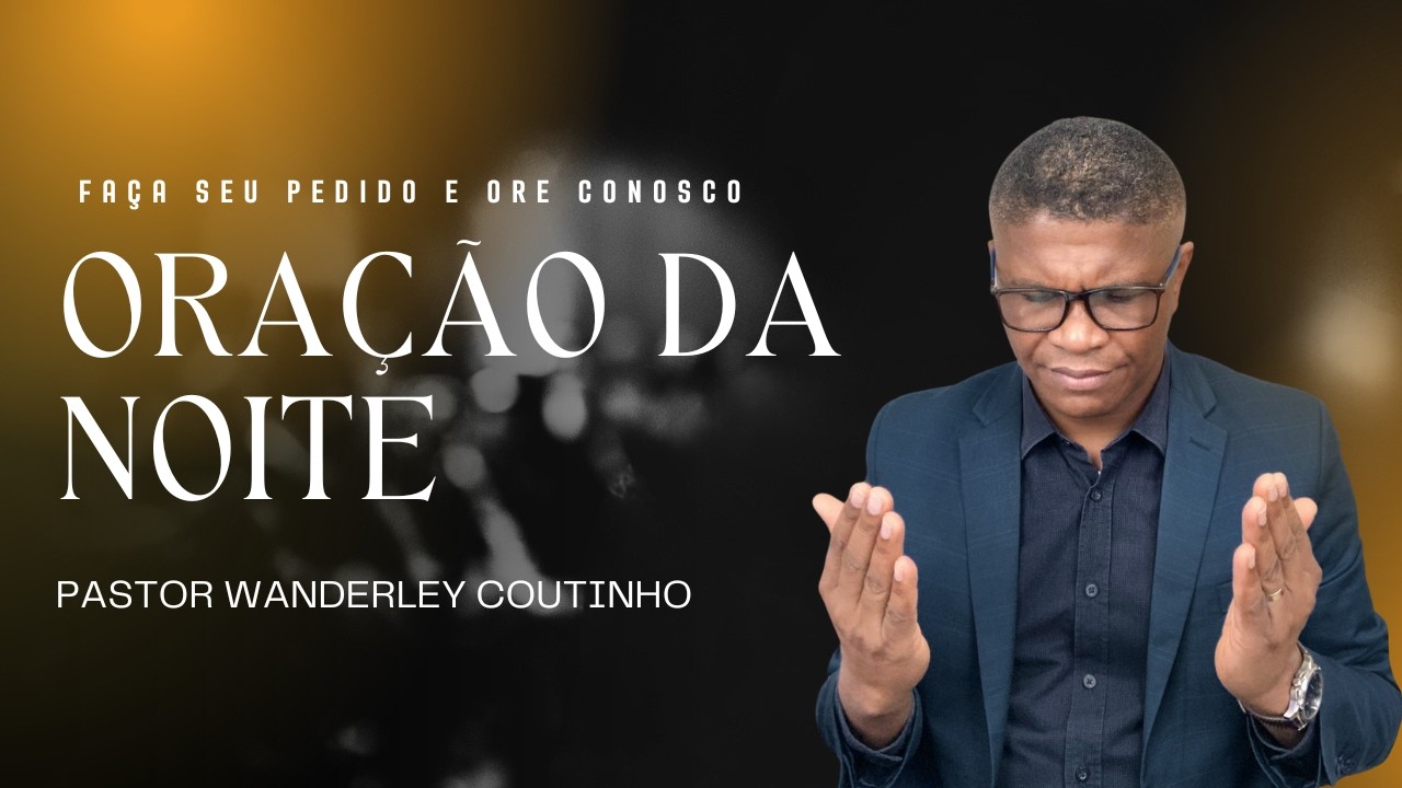 ORAÇÃO DA NOITE -13-mar - DEIXE SEU PEDIDO DE ORAÇÃO - @PastorWanderleyCoutinho
