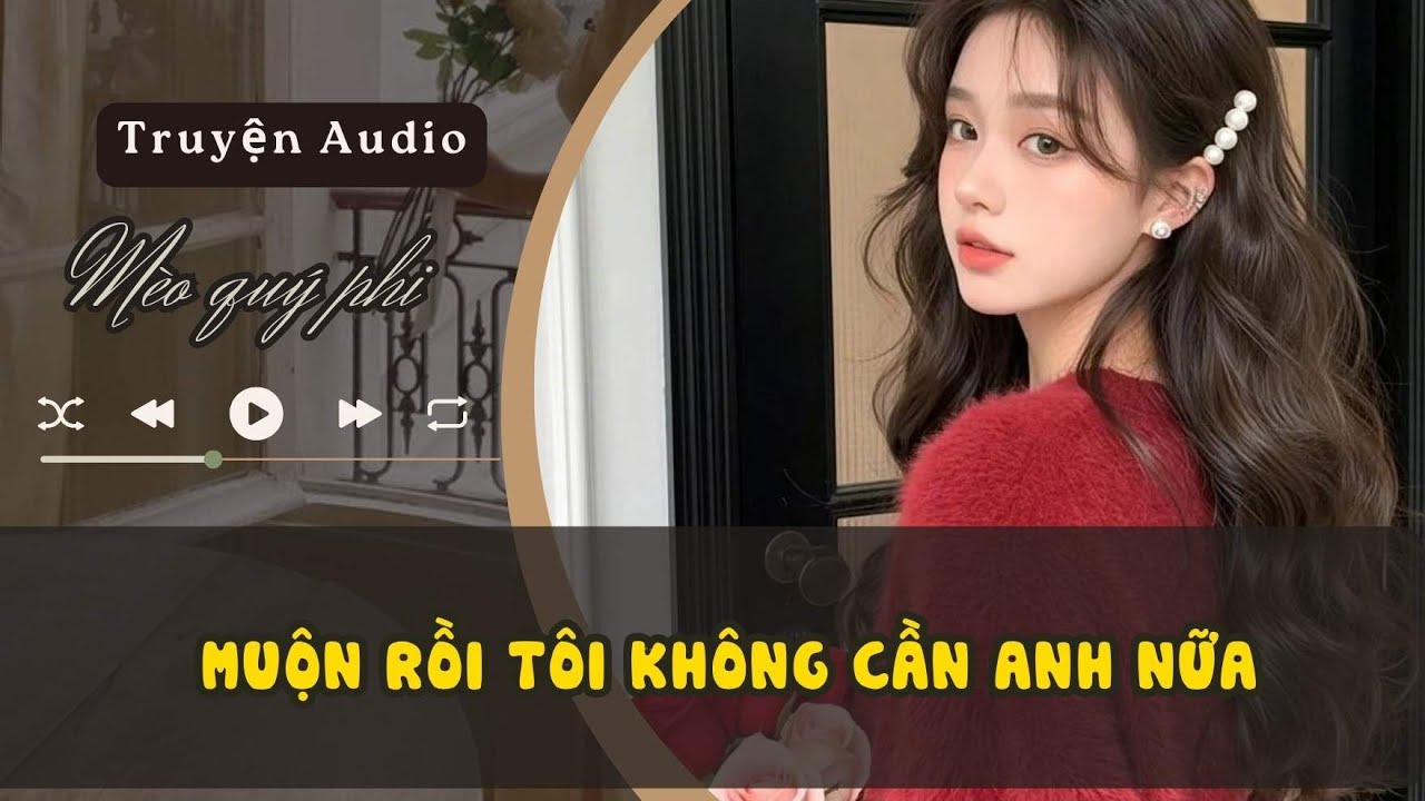 MUỘN RỒI TÔI KHÔNG CẦN ANH NỮA#meoquyphi