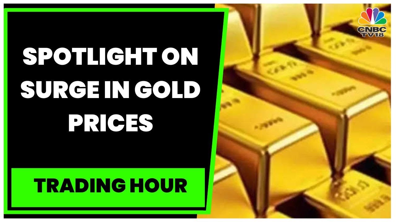 Gold Prices Surge, Rates Hit All-Time High In India | Trading Hour | CNBC-TV18
