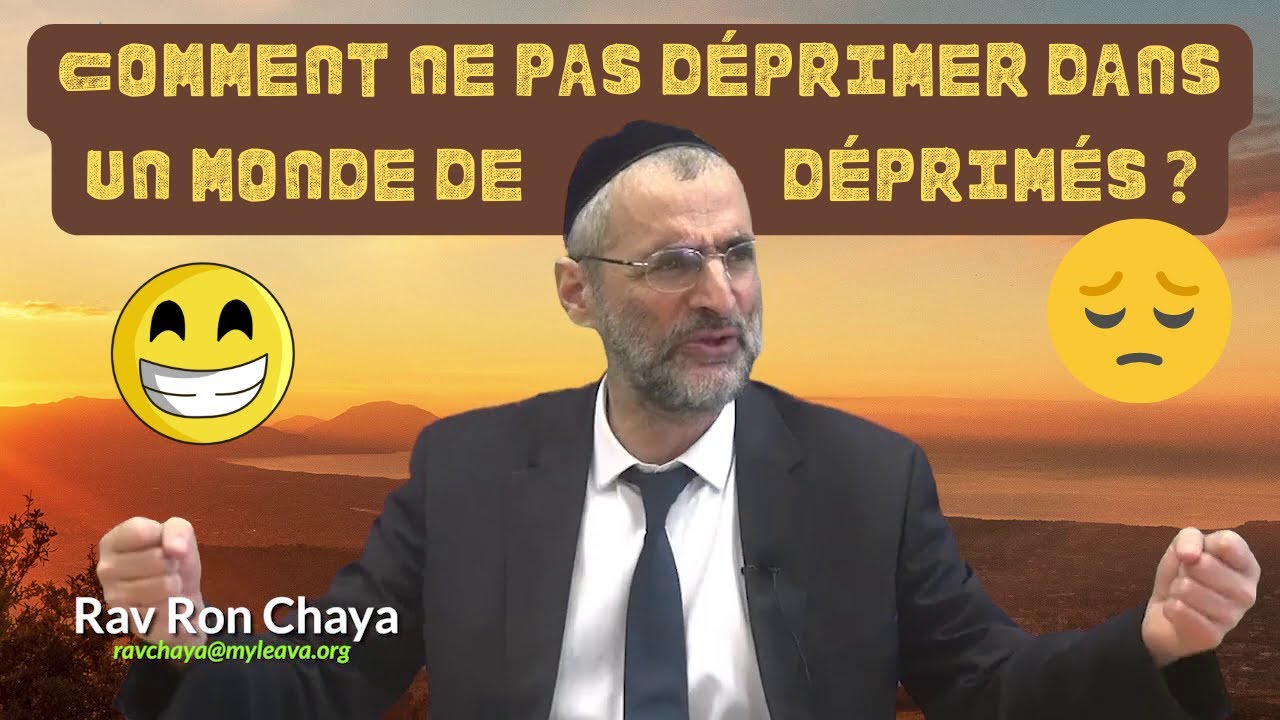 Comment ne pas déprimer dans un monde de déprimés ? Rav Ron CHAYA