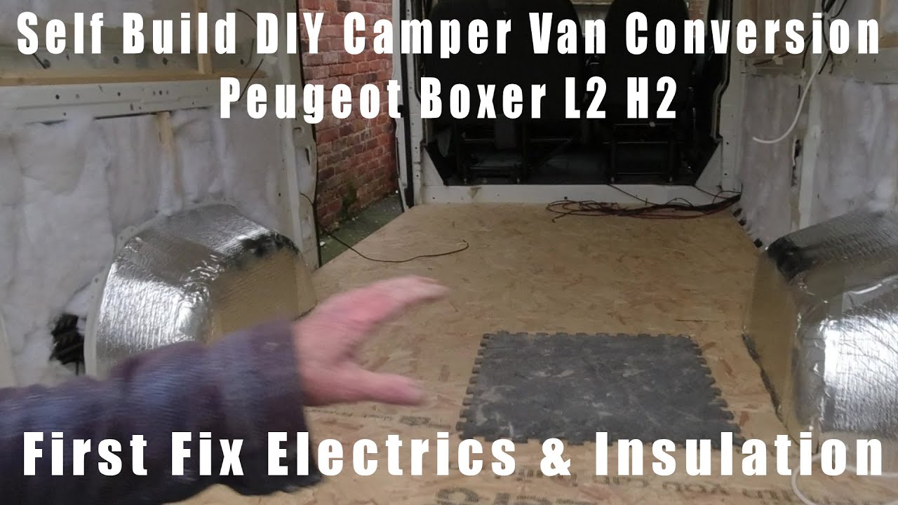 Self Build DIY Camper Van Conversion - Peugeot Boxer L2 H2 - First Fix Electrics And Insulation