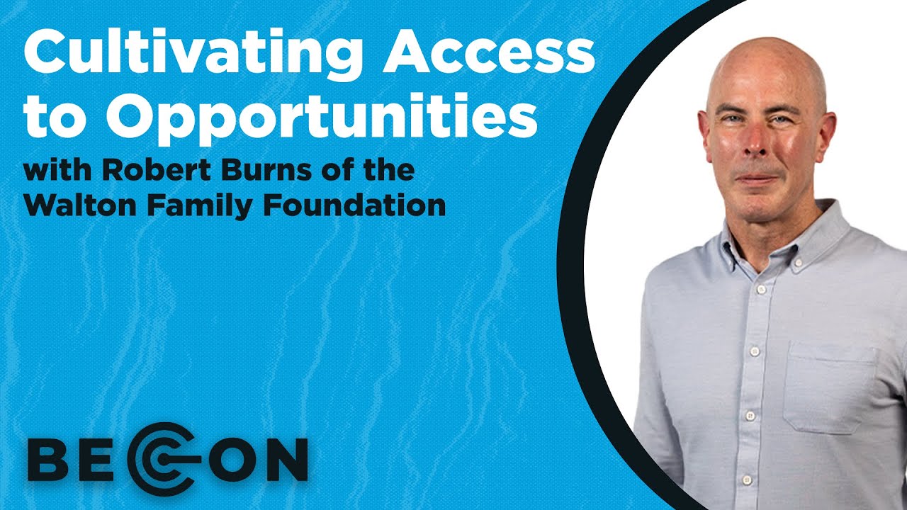 Cultivating Access to Opportunities with Robert Burns of the Walton Family Foundation