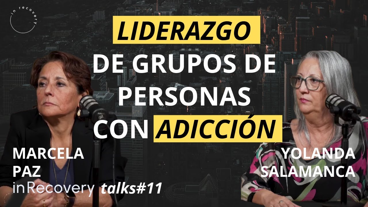 ¿Cómo se lidera un grupo de personas con adicción? | Yolanda Salamanca y Marcela Paz