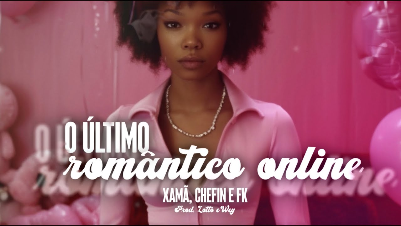 Xam&atilde;, Chefin, Vulgo FK - O &Uacute;ltimo Rom&acirc;ntico Online (prod. Lotto e Wey)
