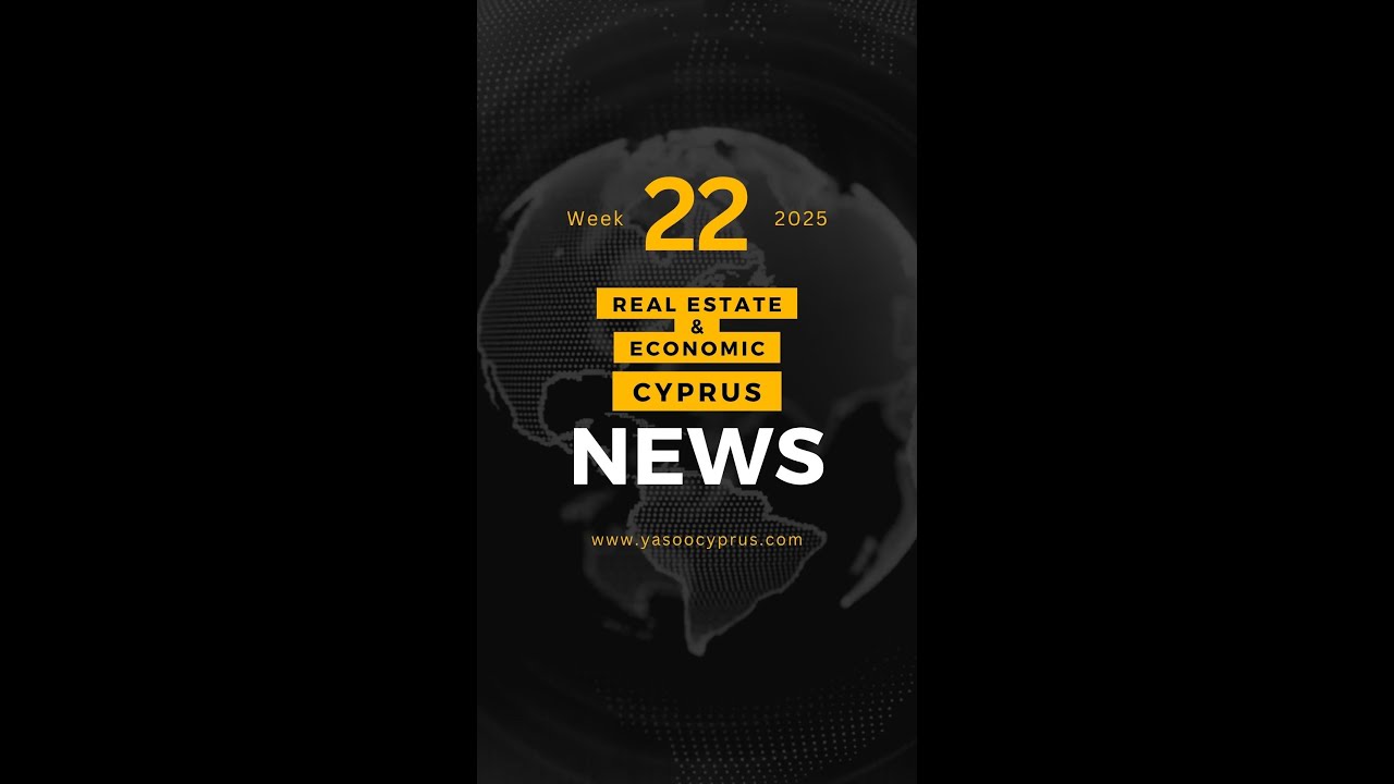Cyprus real state and economic weekly news week 22 - 2025
