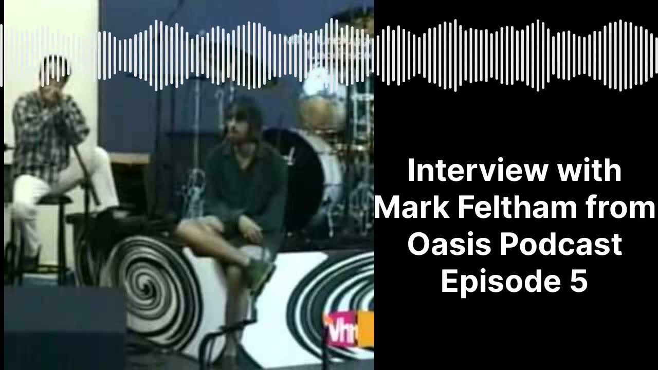 Интервью с Марком Фелтхэмом из подкаста Oasis, эпизод 5.