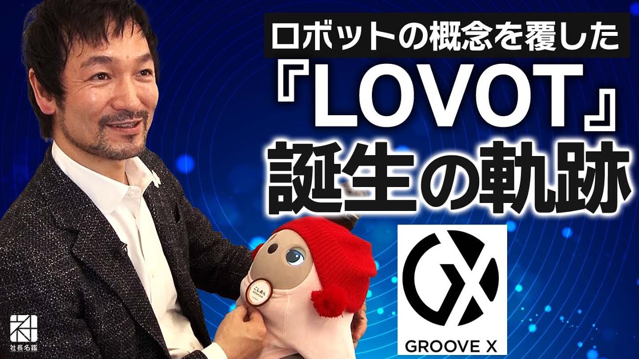 GROOVE X(LOVOT)_ロボットの概念を覆した「LOVOT」知られざる誕生秘話【社長名鑑】