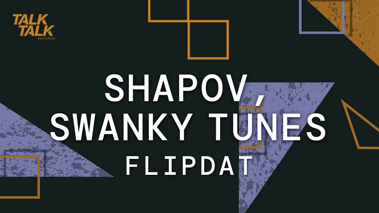 Shapov, Swanky Tunes - Flipdat (Original Mix) [TALK032]