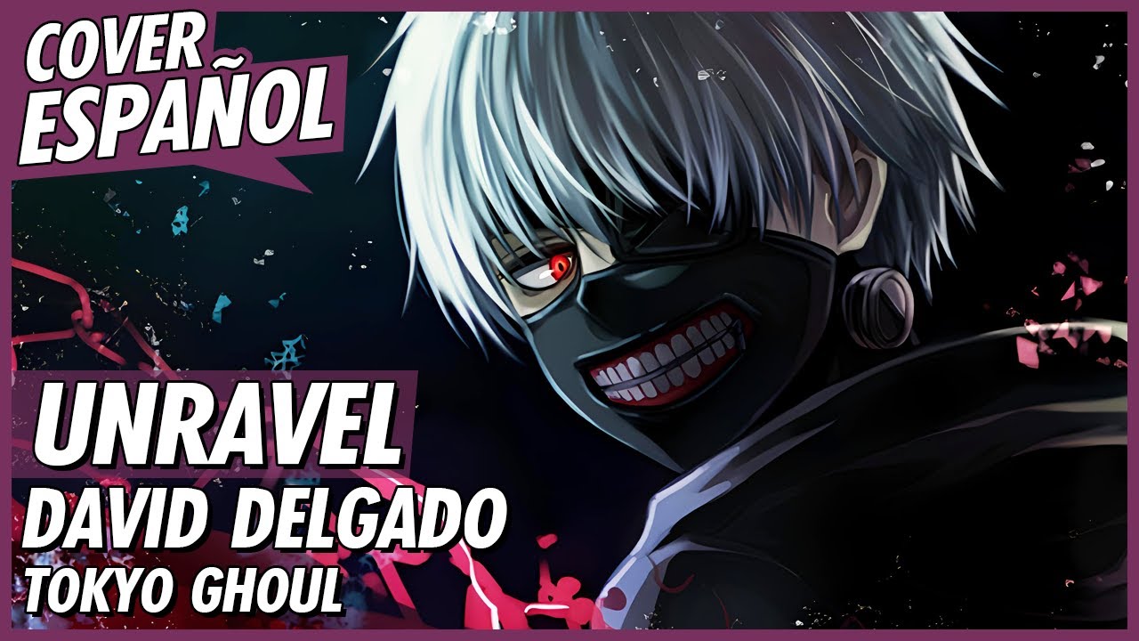 UNRAVEL  - Tokyo Ghoul OP Full (Cover Español Latino) | David Delgado