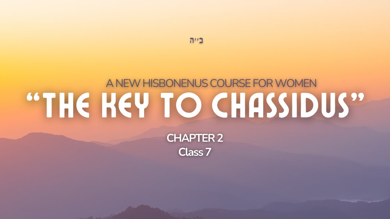 Chapter 2- Class 7- the key to Chassidus
