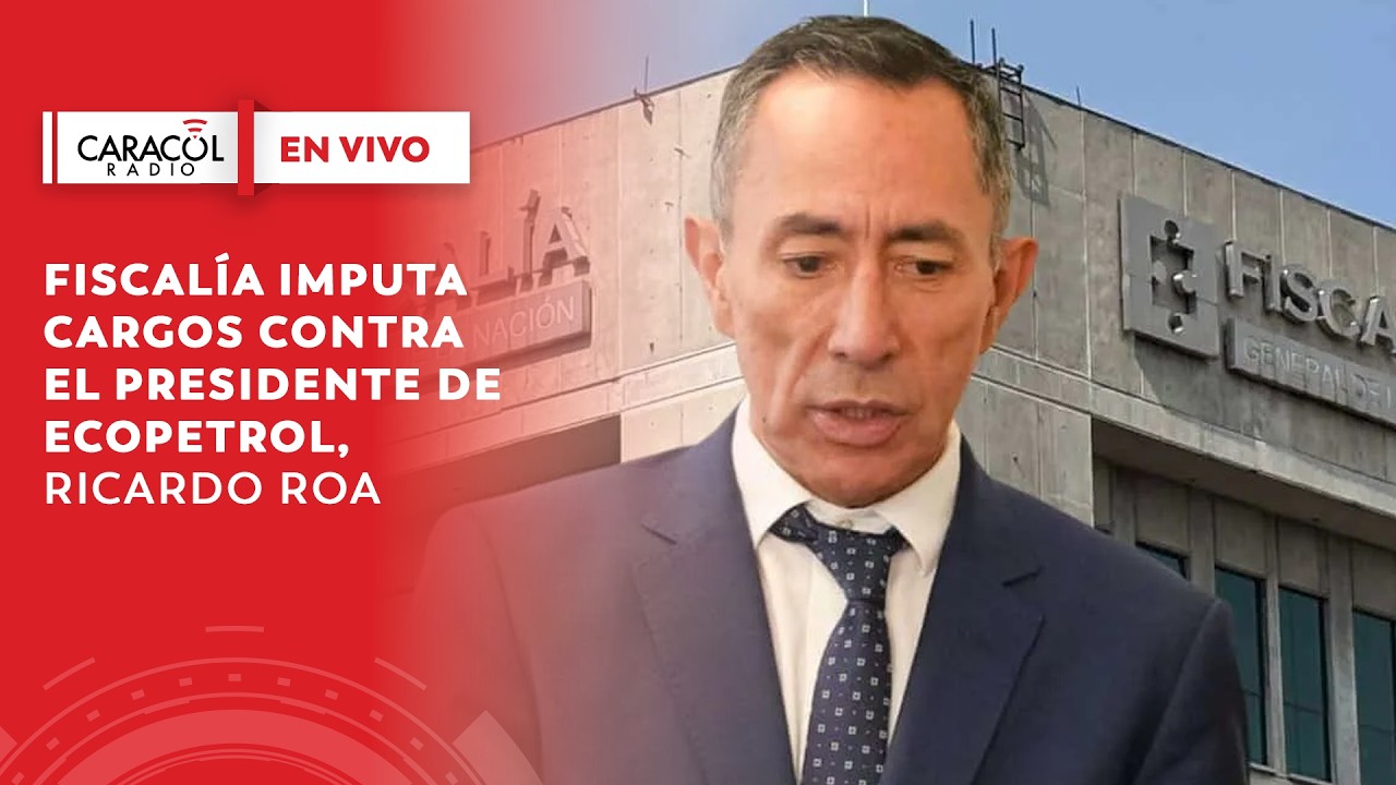 🔴  EN VIVO | Fiscal&iacute;a imputa cargos contra el presidente de Ecopetrol, Ricardo Roa