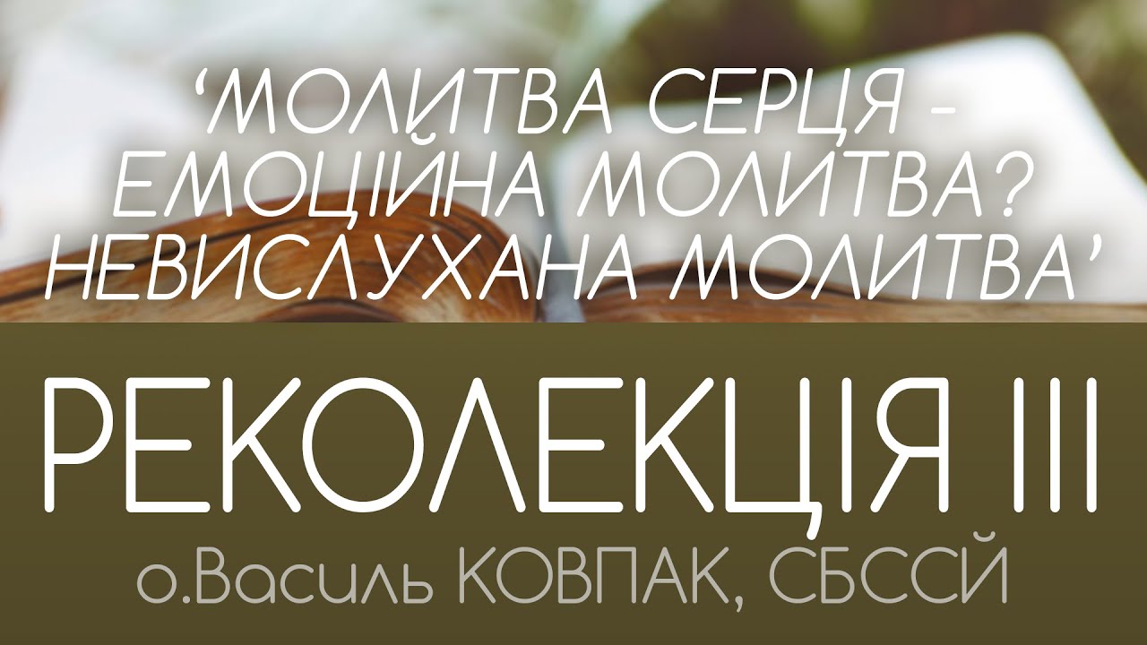 'НЕВИСЛУХАНА молитва. Емоційна молитва - молитва серця? ' • РЕКОЛЕКЦІЯ ІII • о.Василь КОВПАК, СБССЙ
