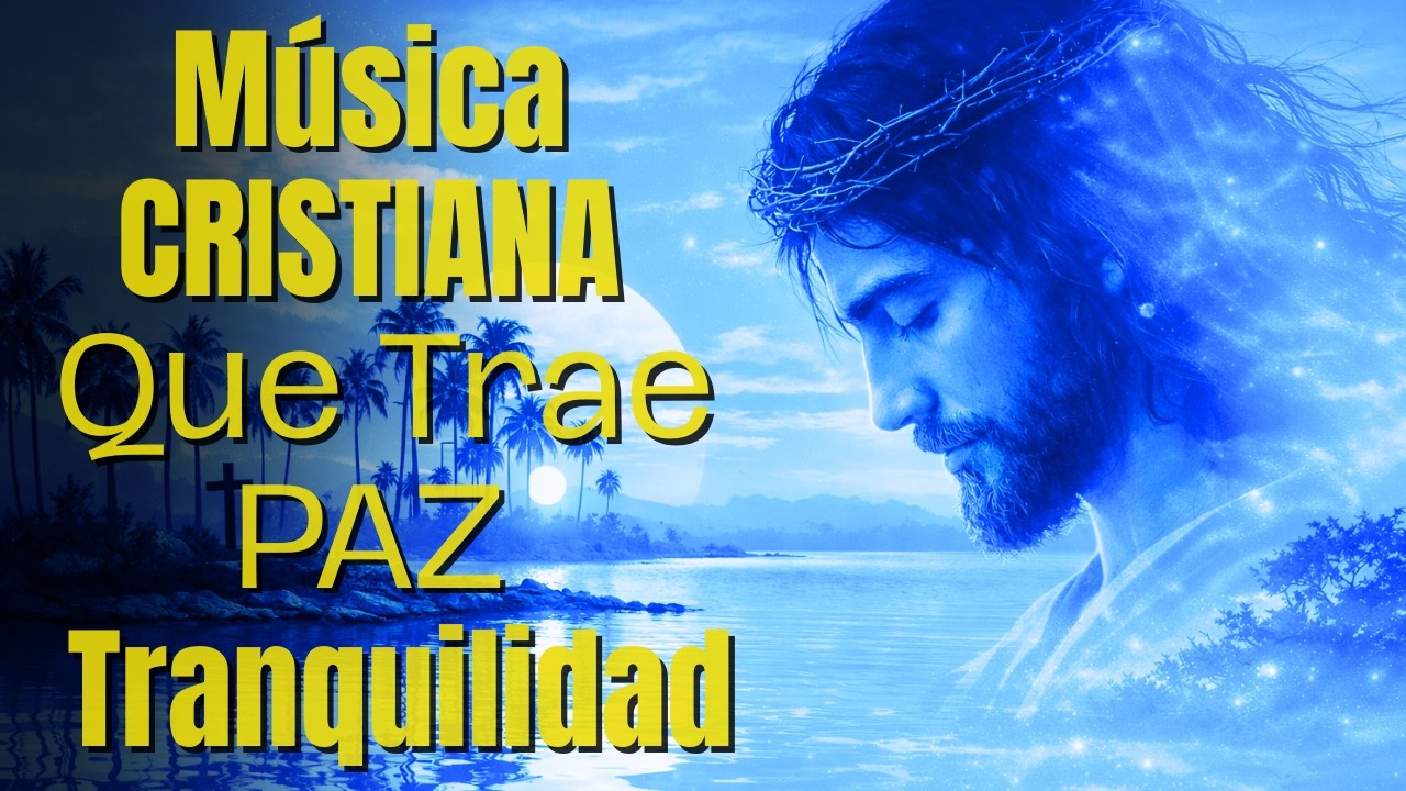 Música CRISTIANA Que Trae PAZ & Tranquilidad / Música CRISTIANA De ADORACIÓN
